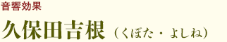 音響効果：久保田吉根（くぼた・よしね）
